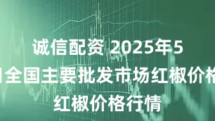 诚信配资 2025年5月5日全国主要批发市场红椒价格行情