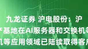 九龙证券 沪电股份：沪士泰国生产基地在AI服务器和交换机等应用领域已陆续取得客户的正式认可